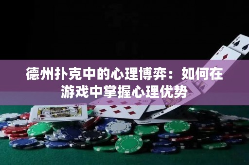 德州扑克中的心理博弈：如何在游戏中掌握心理优势