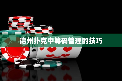 德州扑克中筹码管理的技巧