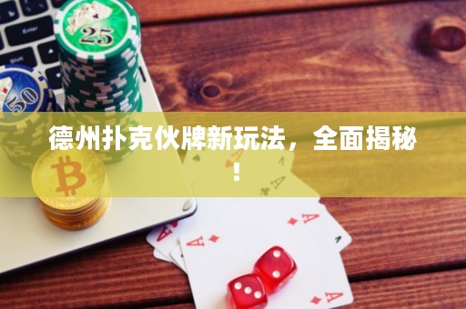 德州扑克伙牌新玩法，全面揭秘！
