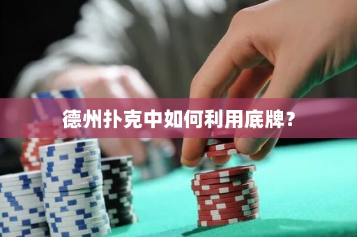 德州扑克中如何利用底牌？