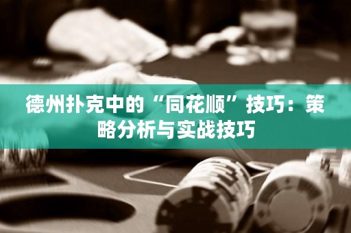 德州扑克中的“同花顺”技巧：策略分析与实战技巧