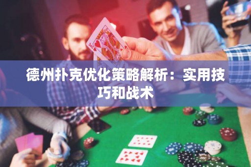 德州扑克优化策略解析：实用技巧和战术