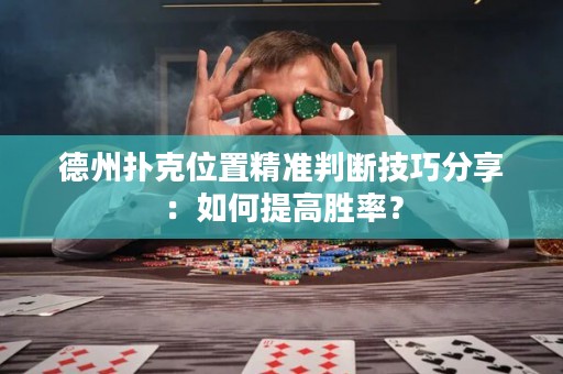 德州扑克位置精准判断技巧分享：如何提高胜率？