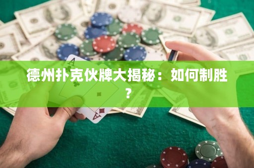 德州扑克伙牌大揭秘：如何制胜？