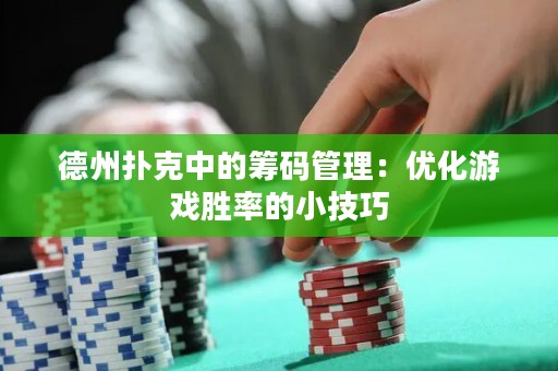 德州扑克中的筹码管理：优化游戏胜率的小技巧