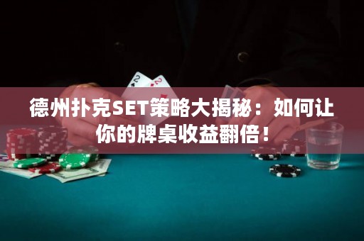 德州扑克SET策略大揭秘：如何让你的牌桌收益翻倍！