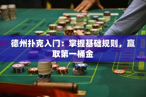 德州扑克入门：掌握基础规则，赢取第一桶金