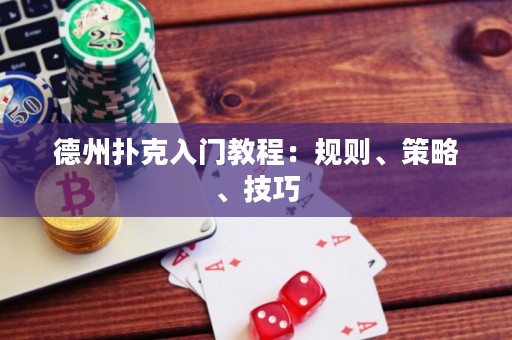 德州扑克入门教程：规则、策略、技巧
