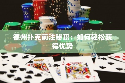 德州扑克前注秘籍：如何轻松获得优势