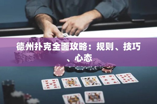 德州扑克全面攻略：规则、技巧、心态