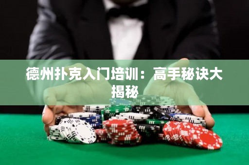德州扑克入门培训：高手秘诀大揭秘