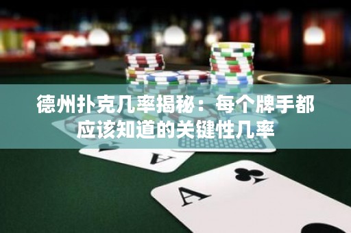 德州扑克几率揭秘：每个牌手都应该知道的关键性几率