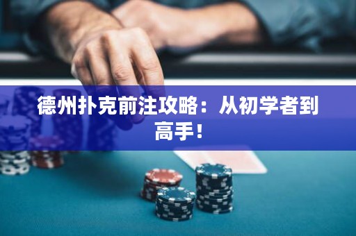 德州扑克前注攻略：从初学者到高手！