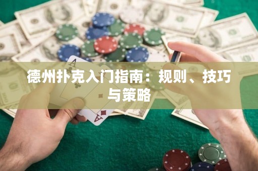 德州扑克入门指南：规则、技巧与策略
