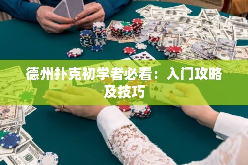 德州扑克初学者必看：入门攻略及技巧