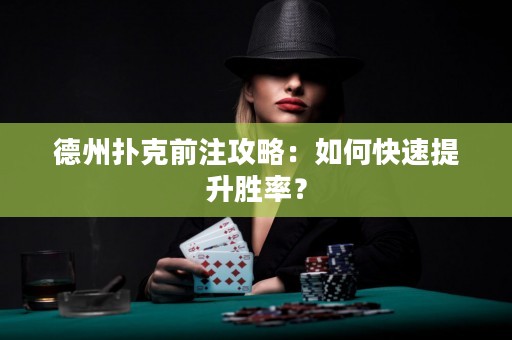 德州扑克前注攻略：如何快速提升胜率？