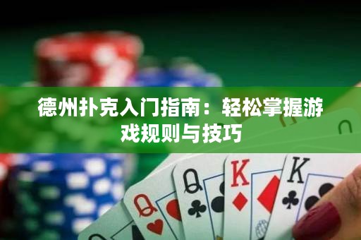 德州扑克入门指南：轻松掌握游戏规则与技巧