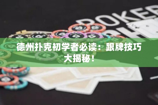 德州扑克初学者必读：跟牌技巧大揭秘！