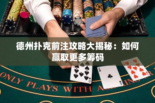 德州扑克前注攻略大揭秘：如何赢取更多筹码