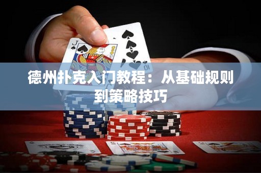 德州扑克入门教程：从基础规则到策略技巧
