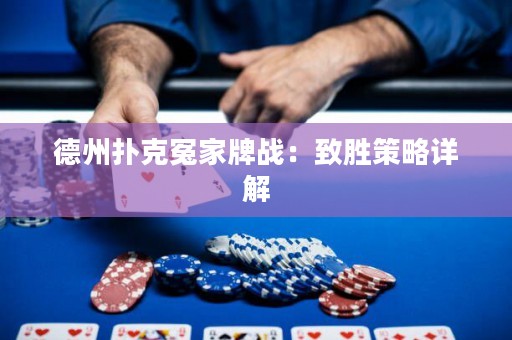 德州扑克冤家牌战：致胜策略详解