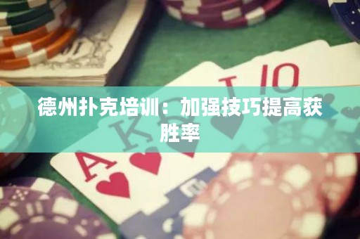 德州扑克培训：加强技巧提高获胜率