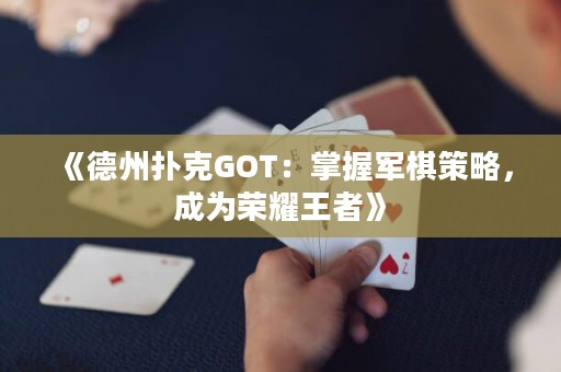 《德州扑克GOT：掌握军棋策略，成为荣耀王者》