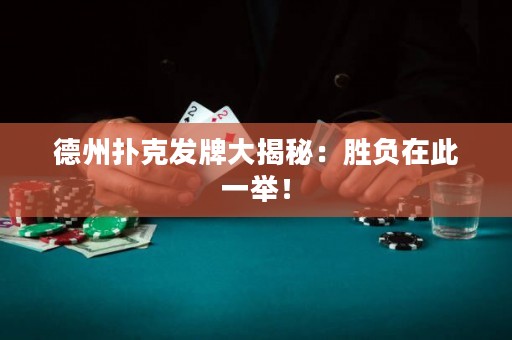 德州扑克发牌大揭秘：胜负在此一举！