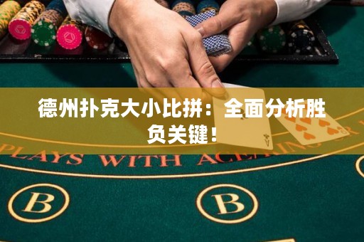 德州扑克大小比拼：全面分析胜负关键！