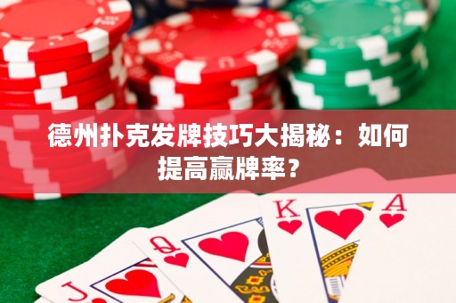 德州扑克发牌技巧大揭秘：如何提高赢牌率？