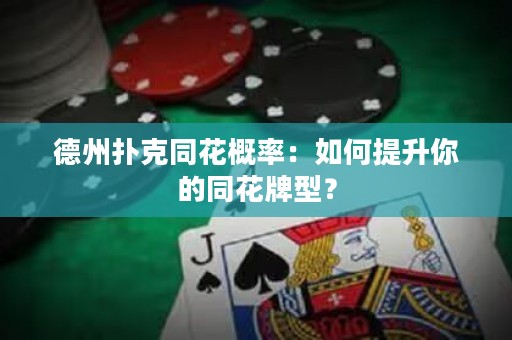 德州扑克同花概率：如何提升你的同花牌型？