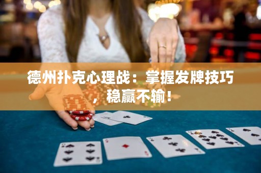 德州扑克心理战：掌握发牌技巧，稳赢不输！