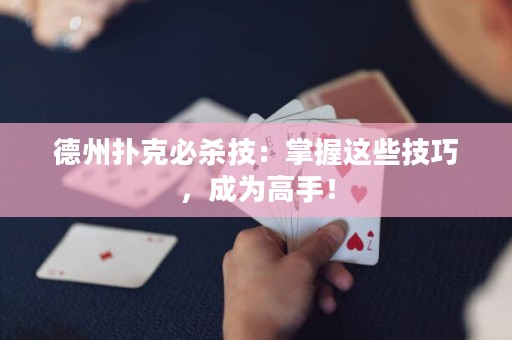 德州扑克必杀技：掌握这些技巧，成为高手！