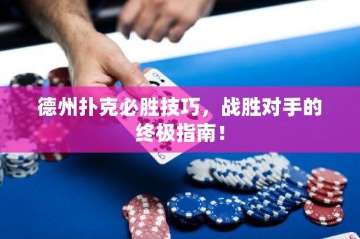 德州扑克必胜技巧，战胜对手的终极指南！