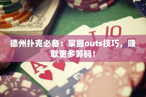 德州扑克必备：掌握outs技巧，赚取更多筹码！