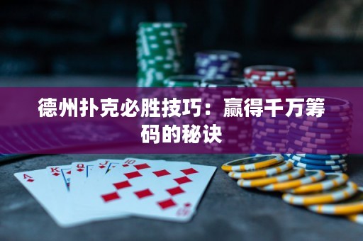 德州扑克必胜技巧：赢得千万筹码的秘诀
