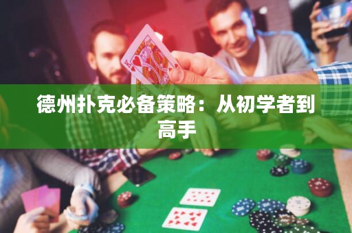德州扑克必备策略：从初学者到高手