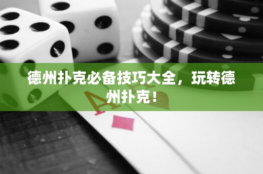 德州扑克必备技巧大全，玩转德州扑克！