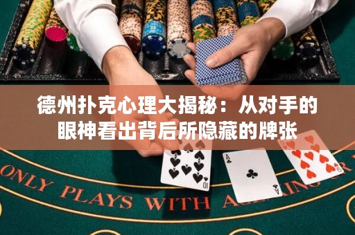 德州扑克心理大揭秘：从对手的眼神看出背后所隐藏的牌张