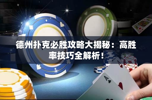 德州扑克必胜攻略大揭秘：高胜率技巧全解析！