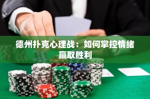 德州扑克心理战：如何掌控情绪赢取胜利