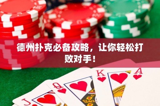 德州扑克必备攻略，让你轻松打败对手！