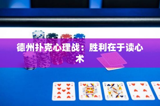 德州扑克心理战：胜利在于读心术