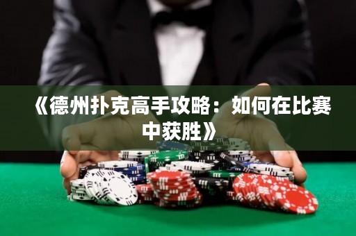 《德州扑克高手攻略：如何在比赛中获胜》