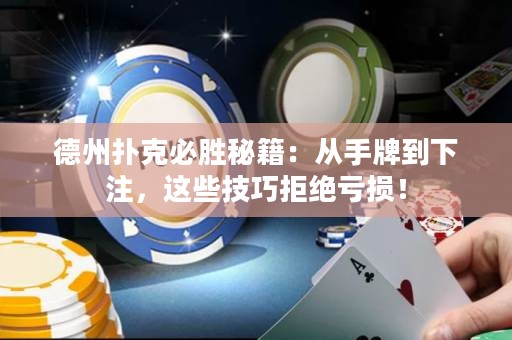 德州扑克必胜秘籍：从手牌到下注，这些技巧拒绝亏损！