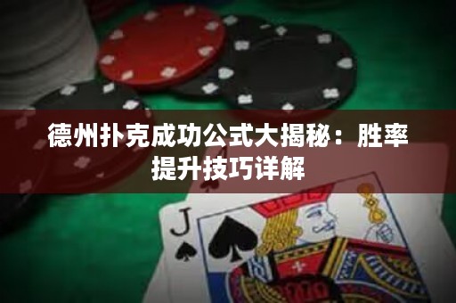 德州扑克成功公式大揭秘：胜率提升技巧详解