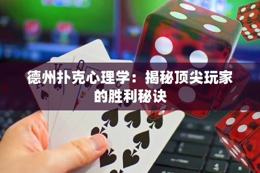 德州扑克心理学：揭秘顶尖玩家的胜利秘诀