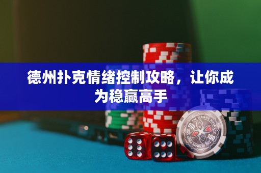 德州扑克情绪控制攻略，让你成为稳赢高手