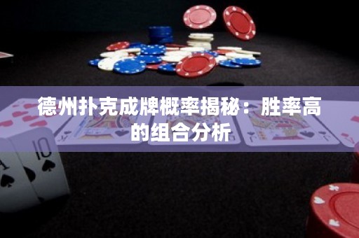德州扑克成牌概率揭秘：胜率高的组合分析