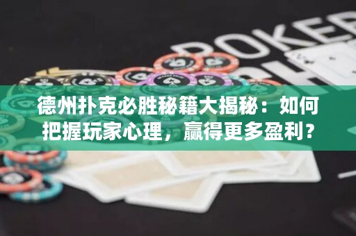 德州扑克必胜秘籍大揭秘：如何把握玩家心理，赢得更多盈利？